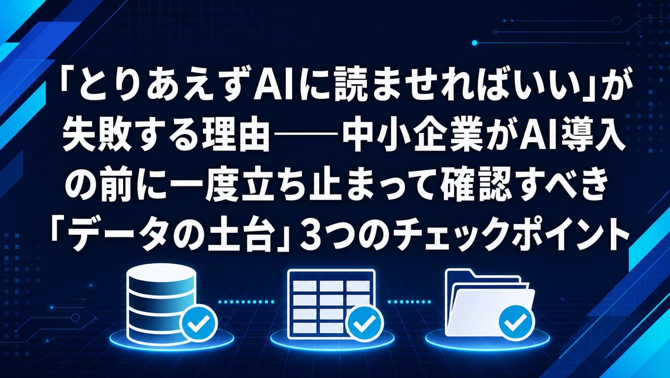 「とりあえずAIに読ませればいい」が失敗する理由を示すアイキャッチ画像。AI導入前に確認すべき「データの土台」3つのチェックポイント（鮮度・構造・権限）を、データベース・表・フォルダのアイコンで表現