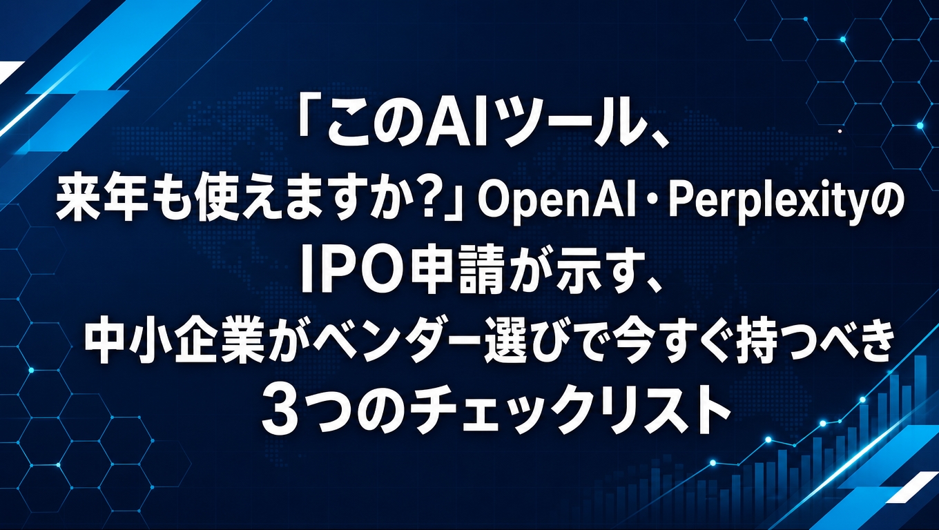OpenAI・PerplexityのIPO申請とAIツールベンダー選〇3つのチェックリスト